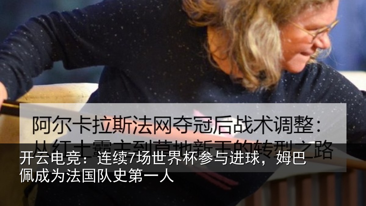 开云电竞：连续7场世界杯参与进球，姆巴佩成为法国队史第一人
