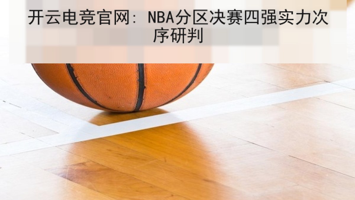 开云电竞官网: NBA分区决赛四强实力次序研判
