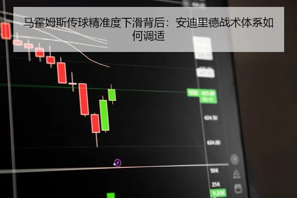 马霍姆斯传球精准度下滑背后：安迪里德战术体系如何调适