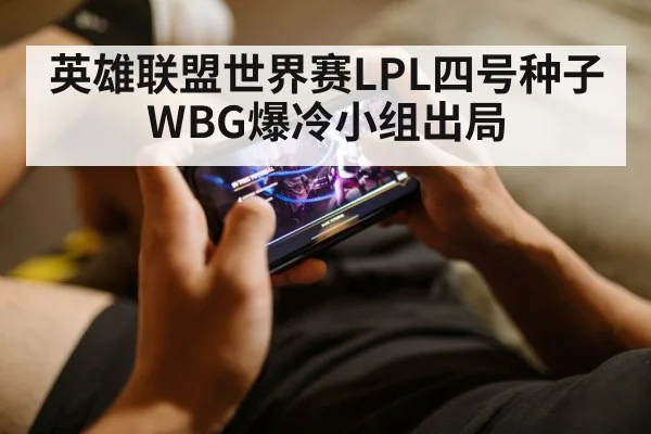 英雄联盟世界赛LPL四号种子WBG爆冷小组出局